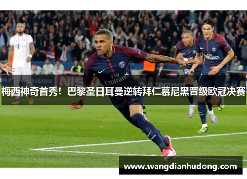 梅西神奇首秀！巴黎圣日耳曼逆转拜仁慕尼黑晋级欧冠决赛