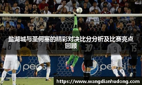 盐湖城与圣何塞的精彩对决比分分析及比赛亮点回顾